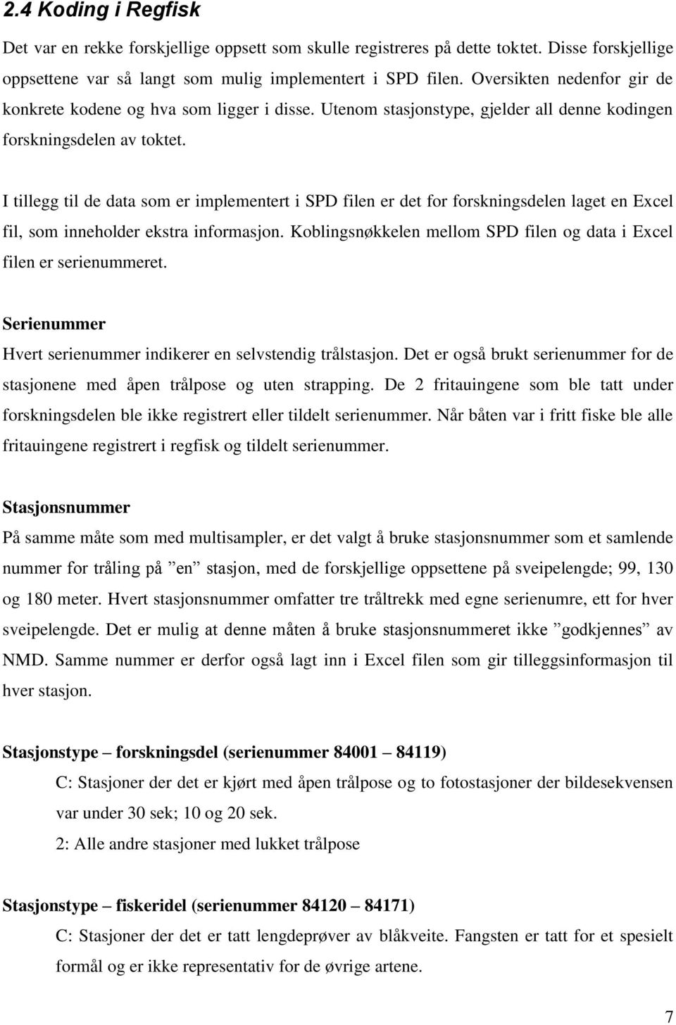 I tillegg til de data som er implementert i SPD filen er det for forskningsdelen laget en Excel fil, som inneholder ekstra informasjon.