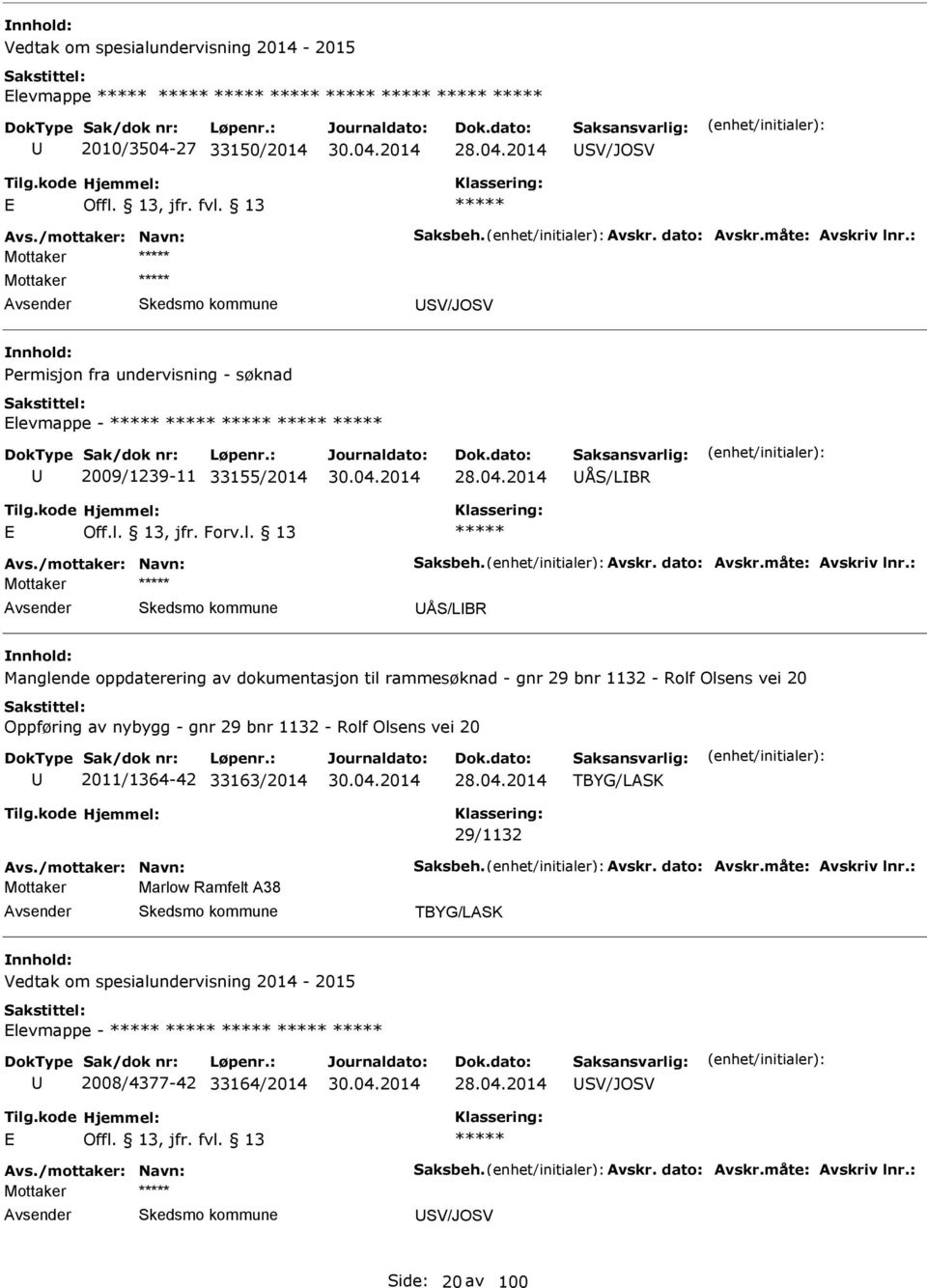 : ÅS/LBR Manglende oppdaterering av dokumentasjon til rammesøknad - gnr 29 bnr 1132 - Rolf Olsens vei 20 Oppføring av nybygg - gnr 29 bnr 1132 - Rolf Olsens vei 20 2011/1364-42 33163/2014 TBYG/LSK