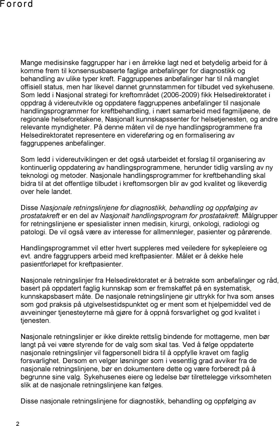 Som ledd i Nasjonal strategi for kreftområdet (2006-2009) fikk Helsedirektoratet i oppdrag å videreutvikle og oppdatere faggruppenes anbefalinger til nasjonale handlingsprogrammer for