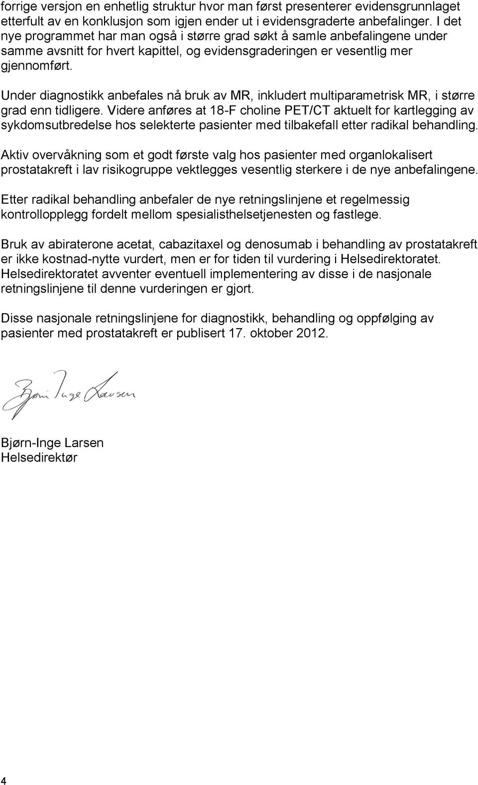 Under diagnostikk anbefales nå bruk av MR, inkludert multiparametrisk MR, i større grad enn tidligere.