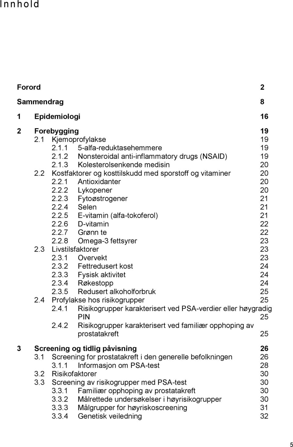 2.7 Grønn te 22 2.2.8 Omega-3 fettsyrer 23 2.3 Livstilsfaktorer 23 2.3.1 Overvekt 23 2.3.2 Fettredusert kost 24 2.3.3 Fysisk aktivitet 24 2.3.4 Røkestopp 24 2.3.5 Redusert alkoholforbruk 25 2.