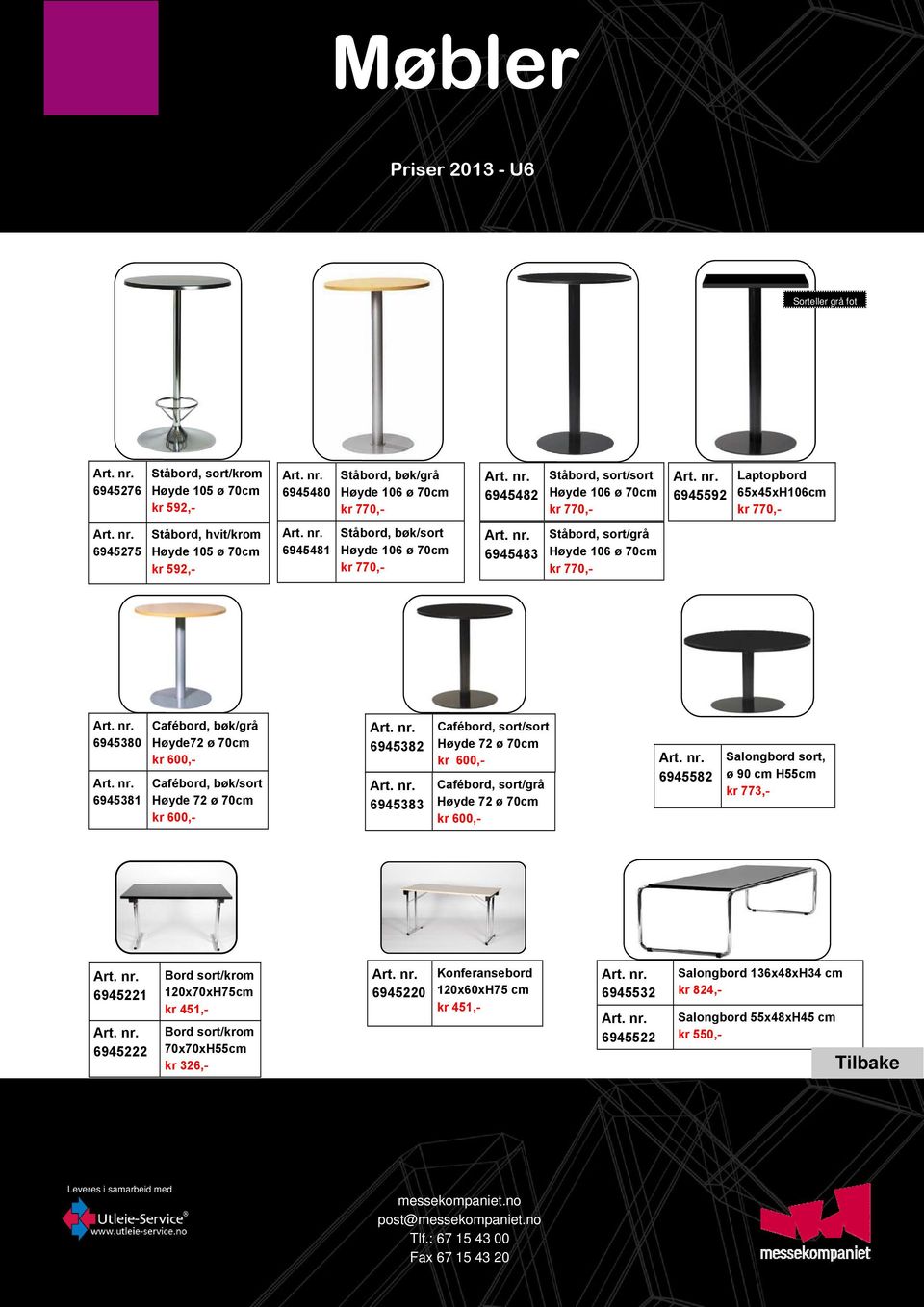 6945380 6945381 Cafébord, bøk/grå Høyde72 ø 70cm kr 600,- Cafébord, bøk/sort Høyde 72 ø 70cm kr 600,- 6945382 6945383 Cafébord, sort/sort Høyde 72 ø 70cm kr 600,- Cafébord, sort/grå Høyde 72 ø 70cm