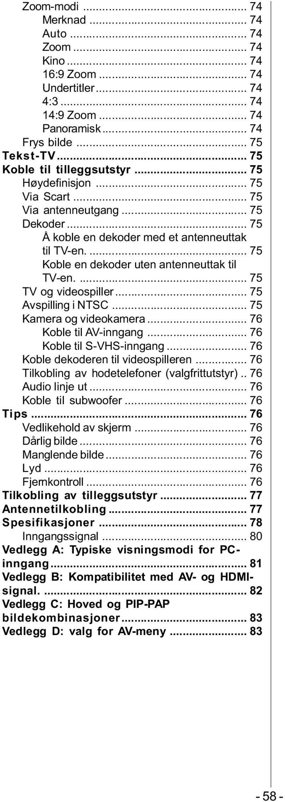 ... 75 TV og videospiller... 75 Avspilling i NTSC... 75 Kamera og videokamera... 76 Koble til AV-inngang... 76 Koble til S-VHS-inngang... 76 Koble dekoderen til videospilleren.