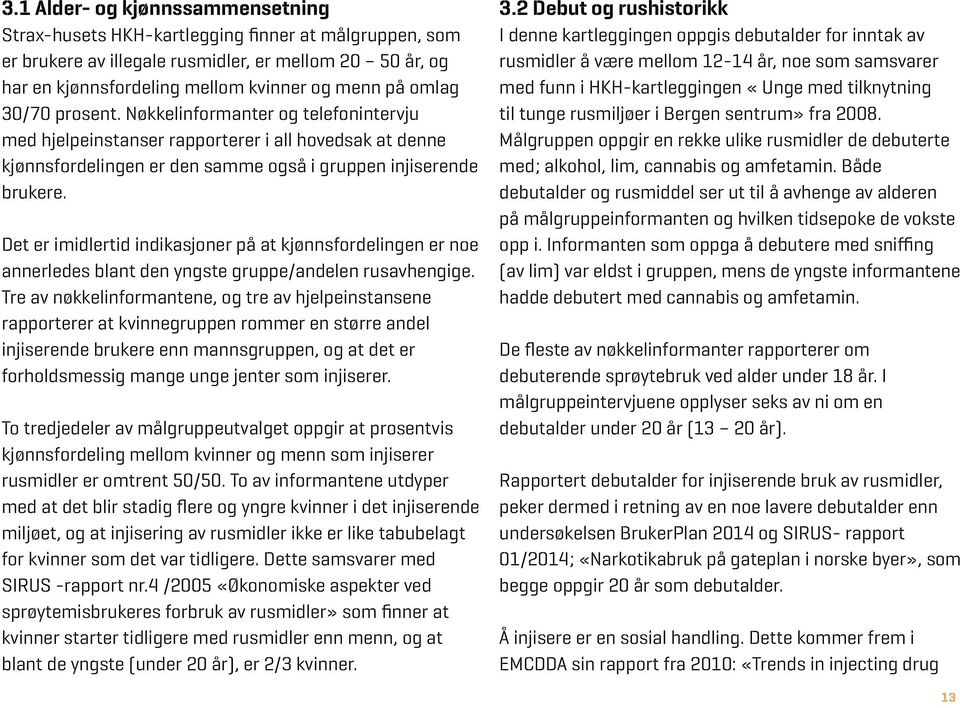 Det er imidlertid indikasjoner på at kjønnsfordelingen er noe annerledes blant den yngste gruppe/andelen rusavhengige.