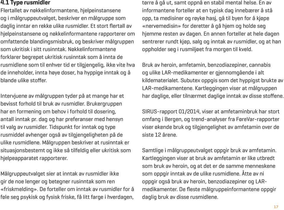 Nøkkelinformantene forklarer begrepet ukritisk rusinntak som å innta de rusmidlene som til enhver tid er tilgjengelig, ikke vite hva de inneholder, innta høye doser, ha hyppige inntak og å blande