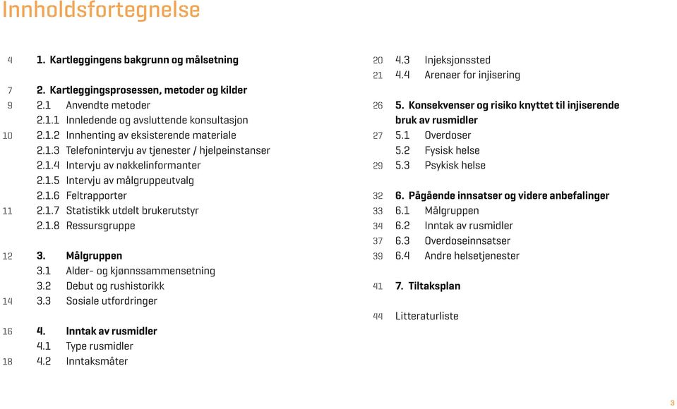 Målgruppen 3.1 Alder- og kjønnssammensetning 3.2 Debut og rushistorikk 3.3 Sosiale utfordringer 4. Inntak av rusmidler 4.1 Type rusmidler 4.2 Inntaksmåter 20 21 26 27 29 32 33 34 37 39 41 44 4.