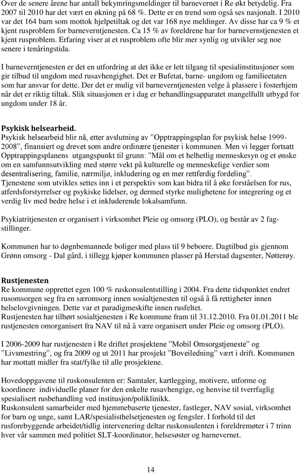 Ca 15 % av foreldrene har for barnevernstjenesten et kjent rusproblem. Erfaring viser at et rusproblem ofte blir mer synlig og utvikler seg noe senere i tenåringstida.