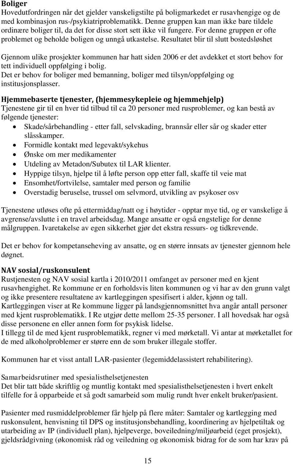 Resultatet blir til slutt bostedsløshet Gjennom ulike prosjekter kommunen har hatt siden 2006 er det avdekket et stort behov for tett individuell oppfølging i bolig.