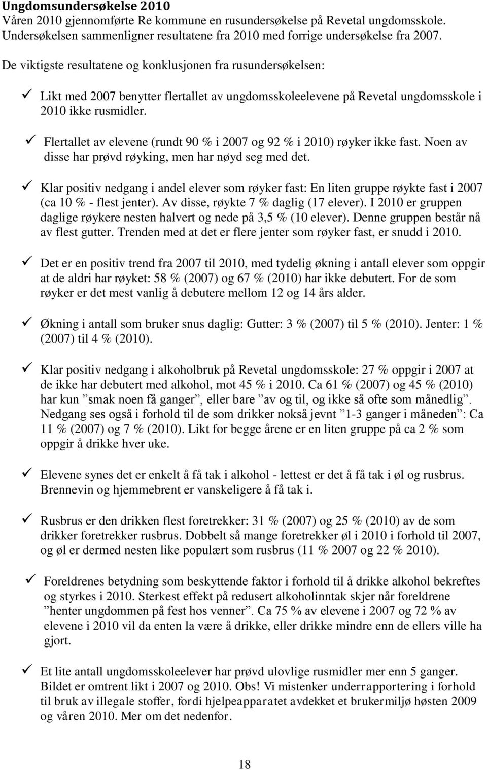 Flertallet av elevene (rundt 90 % i 2007 og 92 % i 2010) røyker ikke fast. Noen av disse har prøvd røyking, men har nøyd seg med det.