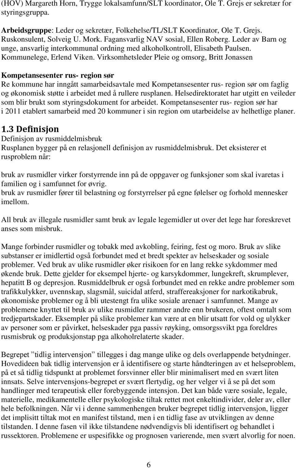 Virksomhetsleder Pleie og omsorg, Britt Jonassen Kompetansesenter rus- region sør Re kommune har inngått samarbeidsavtale med Kompetansesenter rus- region sør om faglig og økonomisk støtte i arbeidet