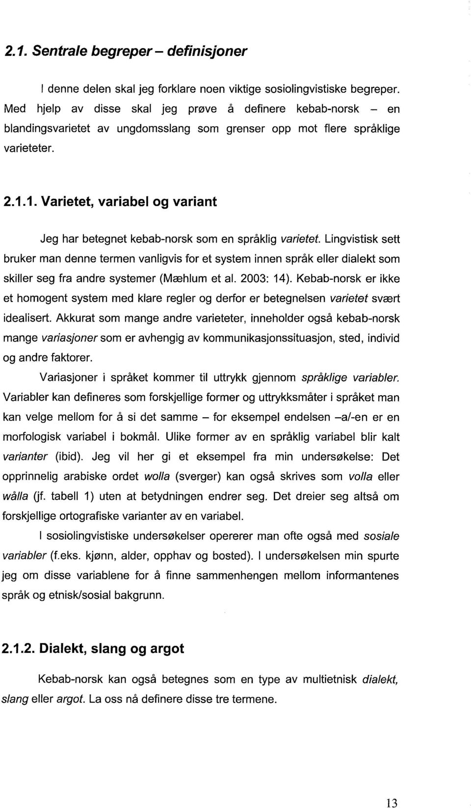 1. Varietet, variabel og variant Jeg har betegnet kebab-norsk som en språklig varietet.