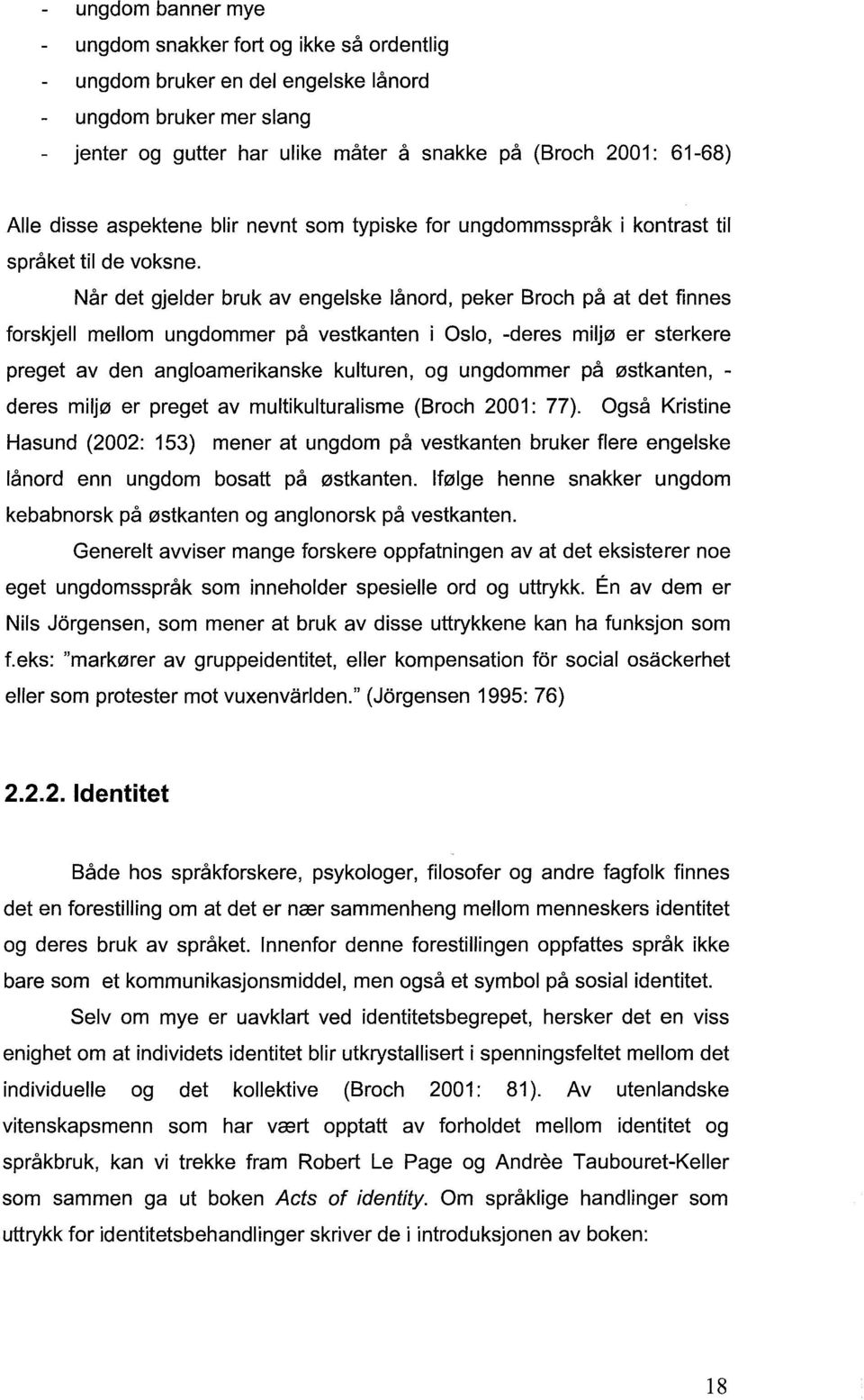 Når det gjelder bruk av engelske lånord, peker Broch på at det finnes forskjell mellom ungdommer på vestkanten i Oslo, -deres miljø er sterkere preget av den angloamerikanske kulturen, og ungdommer