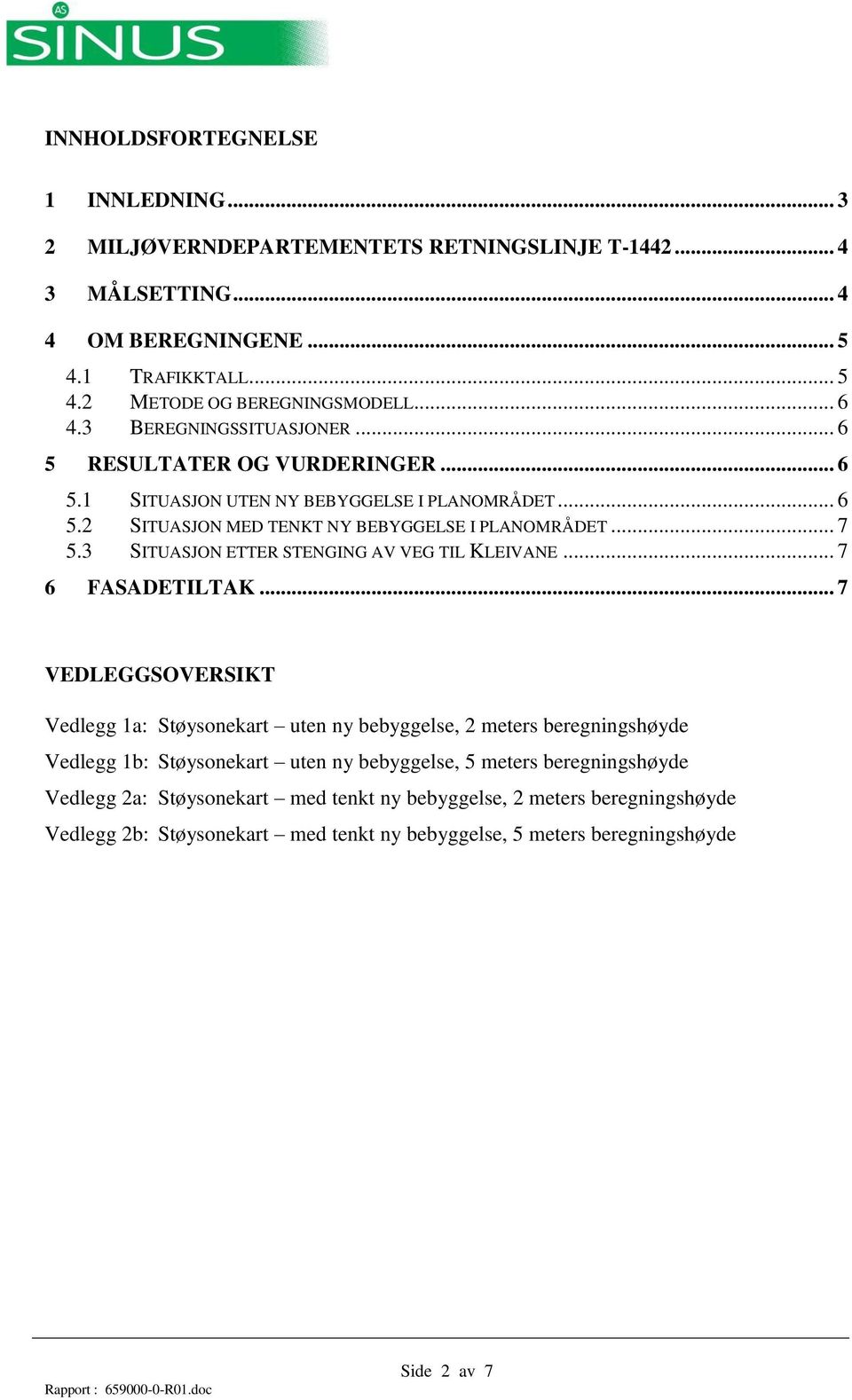 3 SITUASJON ETTER STENGING AV VEG TIL KLEIVANE... 7 6 FASADETILTAK.