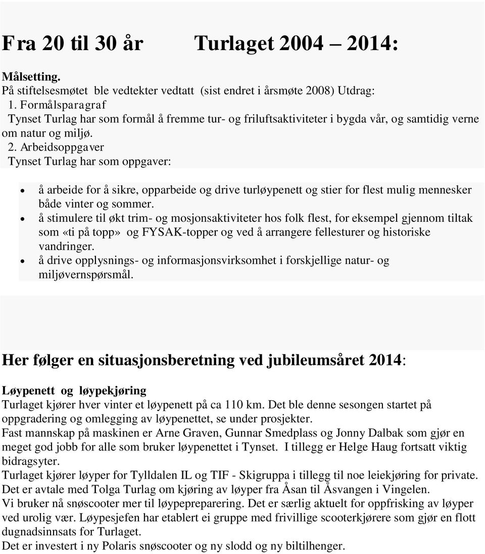 Arbeidsoppgaver Tynset Turlag har som oppgaver: å arbeide for å sikre, opparbeide og drive turløypenett og stier for flest mulig mennesker både vinter og sommer.