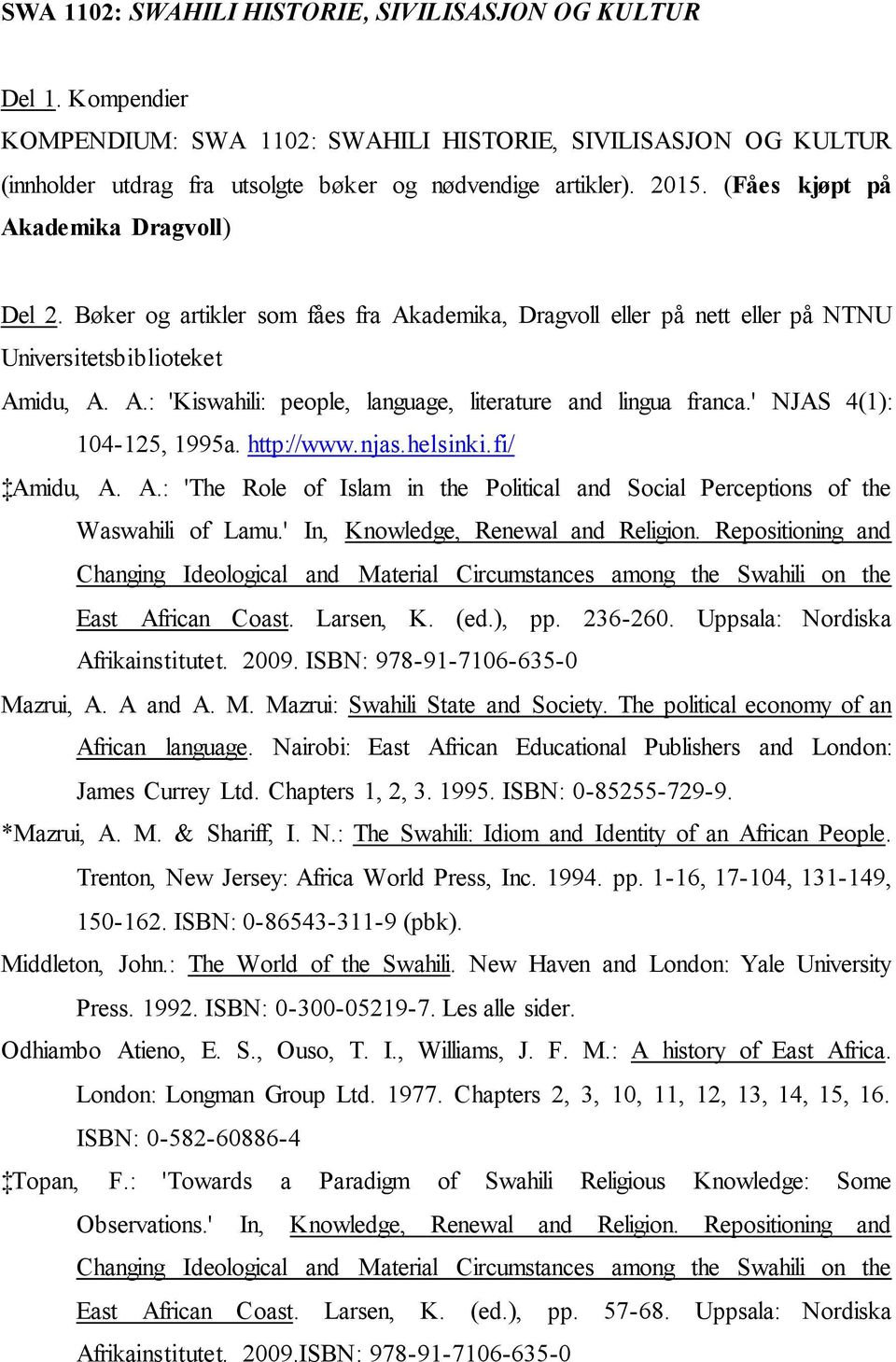 ' NJAS 4(1): 104-125, 1995a. http://www.njas.helsinki.fi/ Amidu, A. A.: 'The Role of Islam in the Political and Social Perceptions of the Waswahili of Lamu.' In, Knowledge, Renewal and Religion.