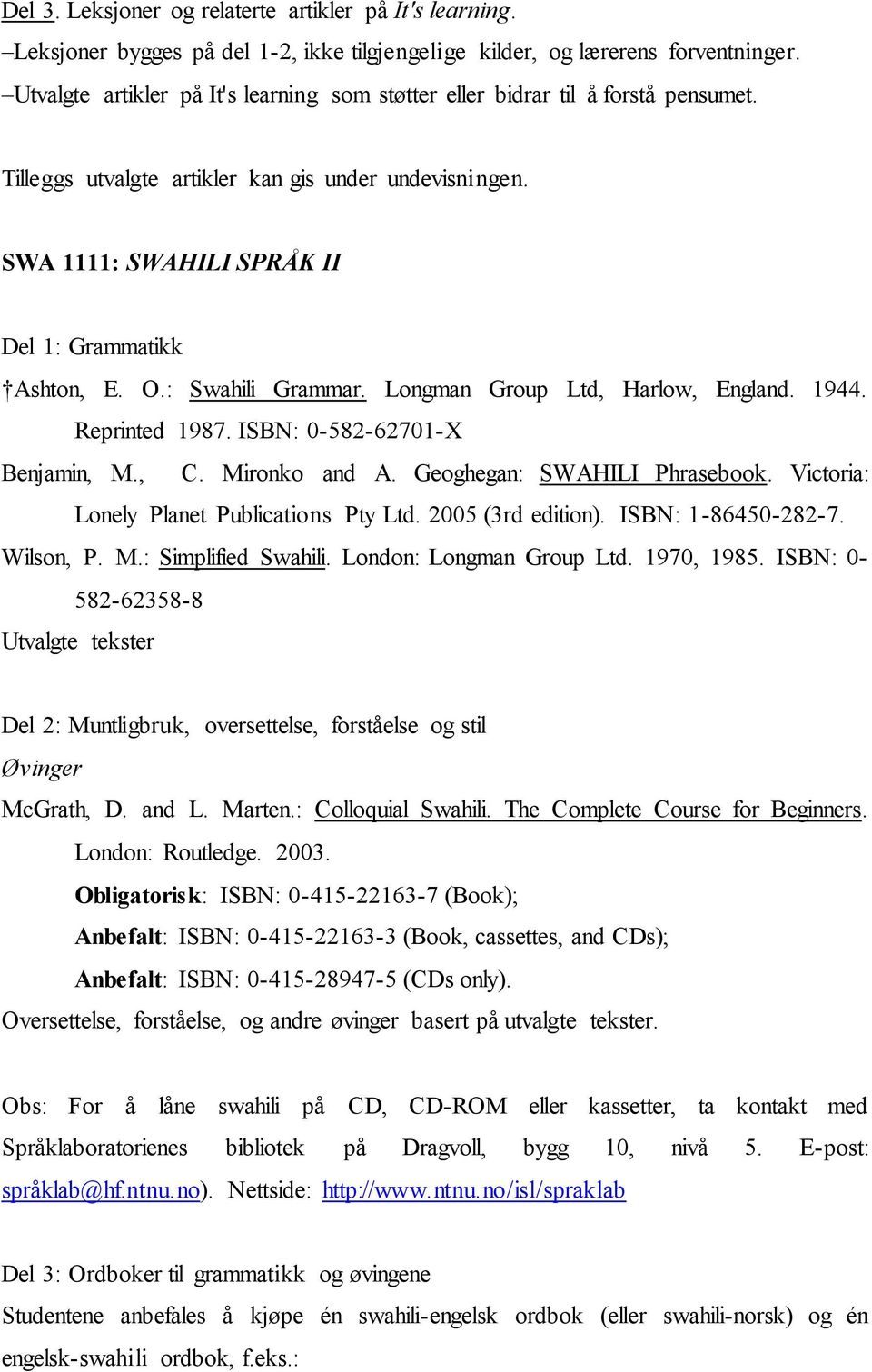 : Swahili Grammar. Longman Group Ltd, Harlow, England. 1944. Reprinted 1987. ISBN: 0-582-62701-X Benjamin, M., C. Mironko and A. Geoghegan: SWAHILI Phrasebook.