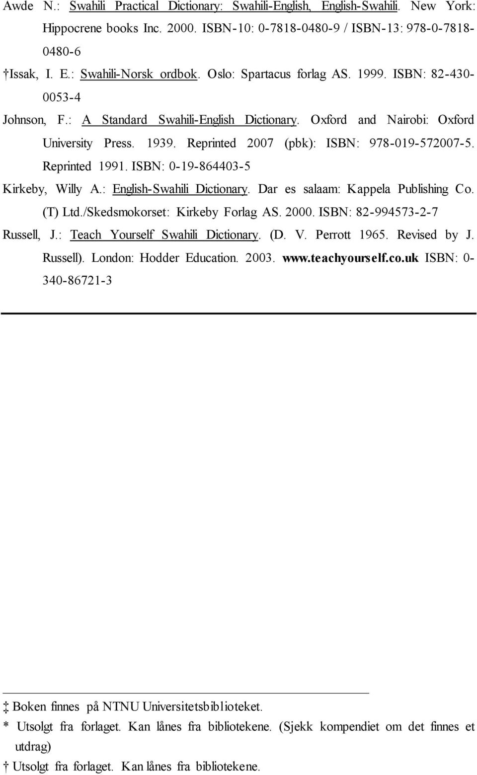 Reprinted 2007 (pbk): ISBN: 978-019-572007-5. Reprinted 1991. ISBN: 0-19-864403-5 Kirkeby, Willy A.: English-Swahili Dictionary. Dar es salaam: Kappela Publishing Co. (T) Ltd.