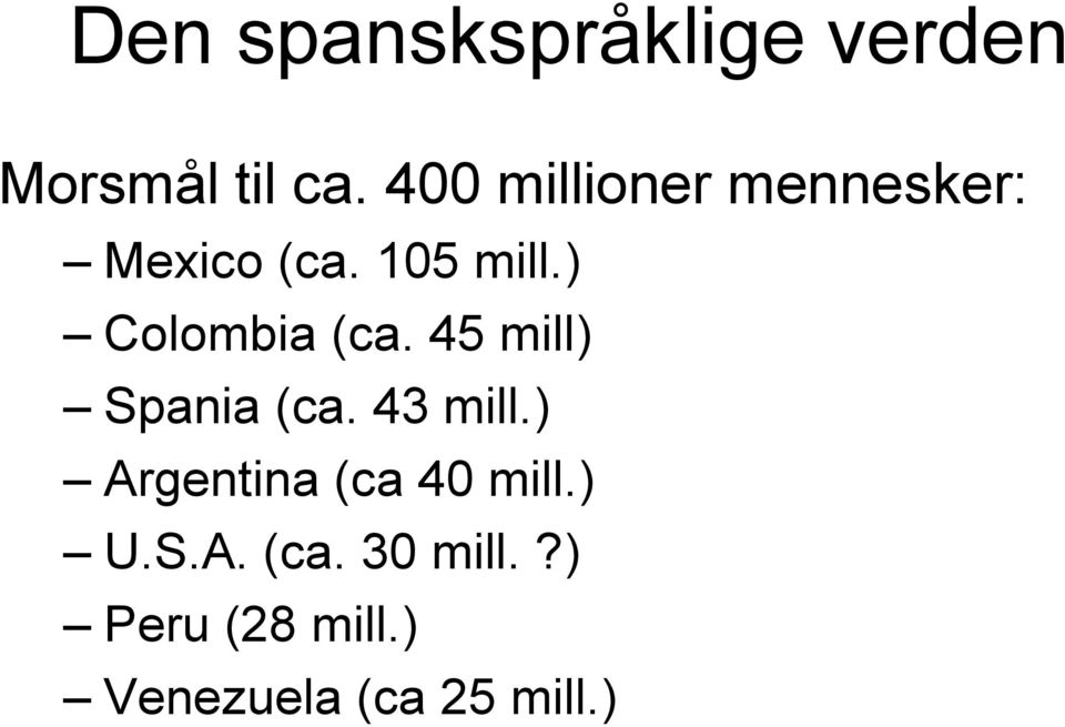 ) Colombia (ca. 45 mill) Spania (ca. 43 mill.