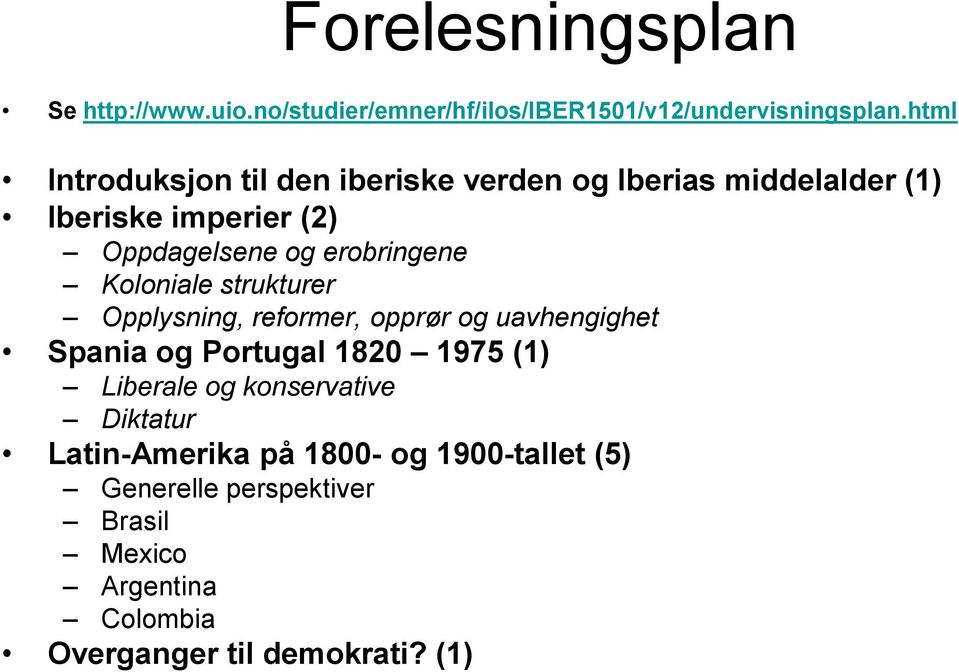 erobringene Koloniale strukturer Opplysning, reformer, opprør og uavhengighet Spania og Portugal 1820 1975 (1)