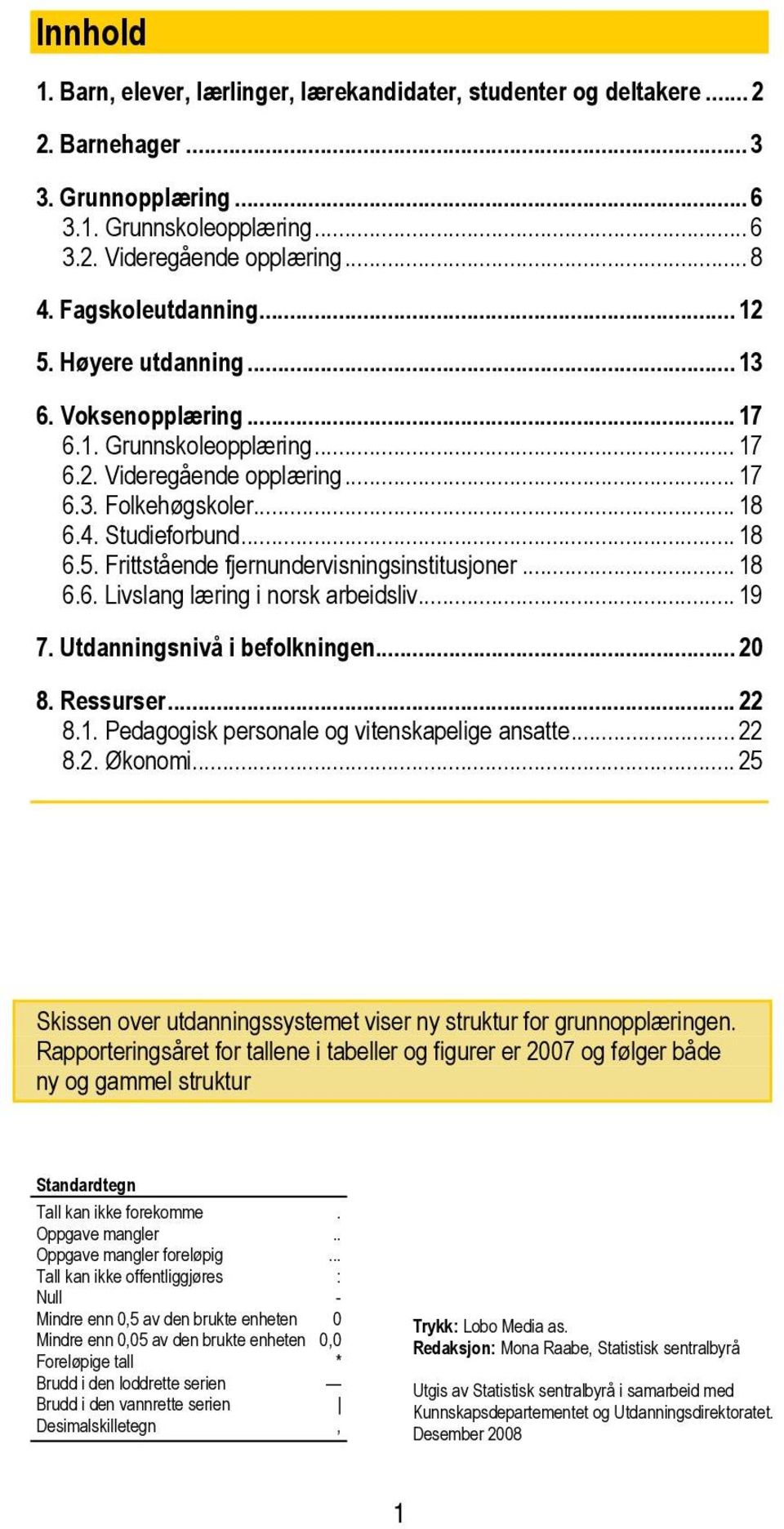 .. 18 6.6. Livslang læring i norsk arbeidsliv... 19 7. Utdanningsnivå i befolkningen... 20 8. Ressurser... 22 8.1. Pedagogisk personale og vitenskapelige ansatte... 22 8.2. Økonomi.