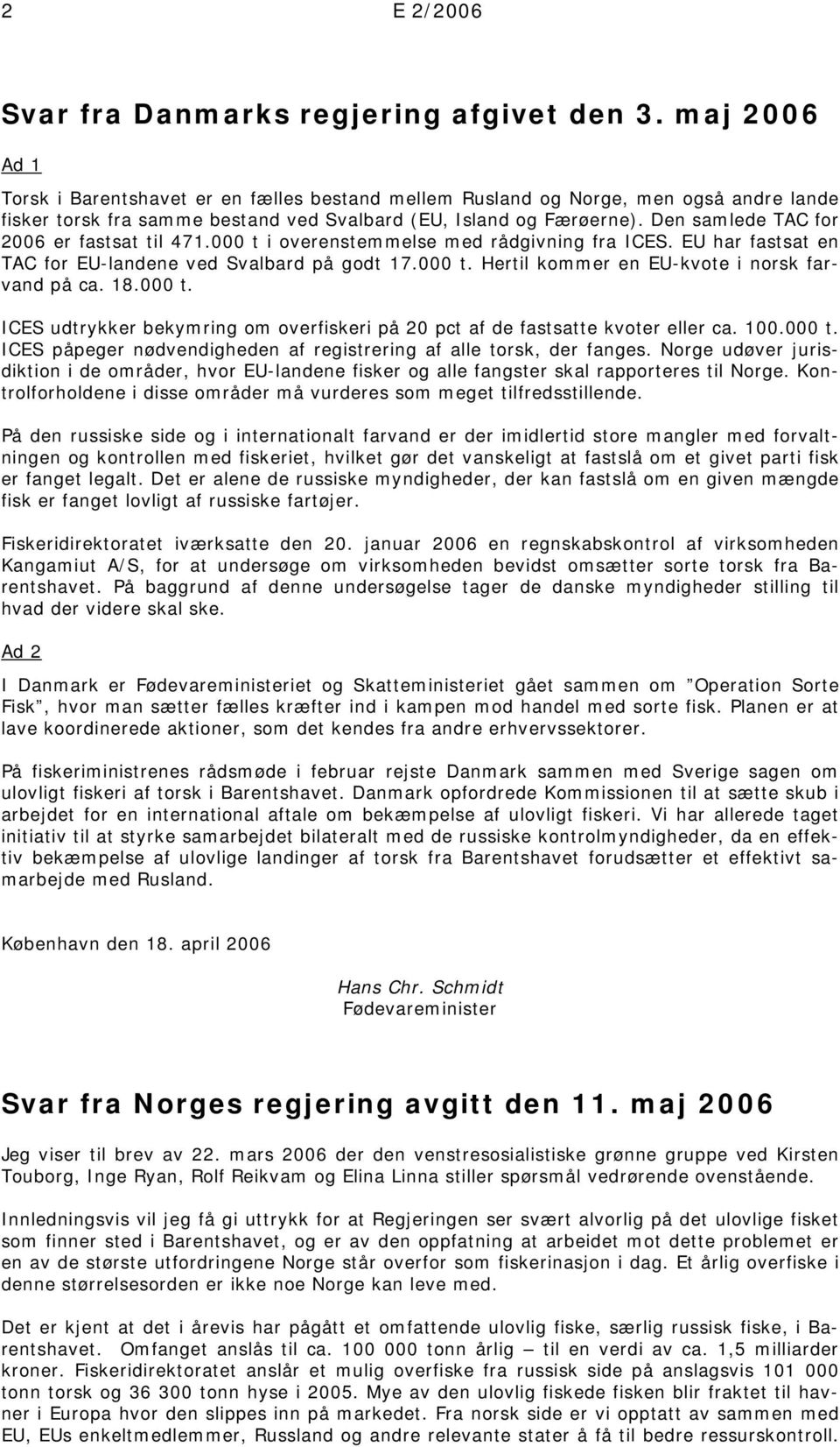 Den samlede TAC for 2006 er fastsat til 471.000 t i overenstemmelse med rådgivning fra ICES. EU har fastsat en TAC for EU-landene ved Svalbard på godt 17.000 t. Hertil kommer en EU-kvote i norsk farvand på ca.