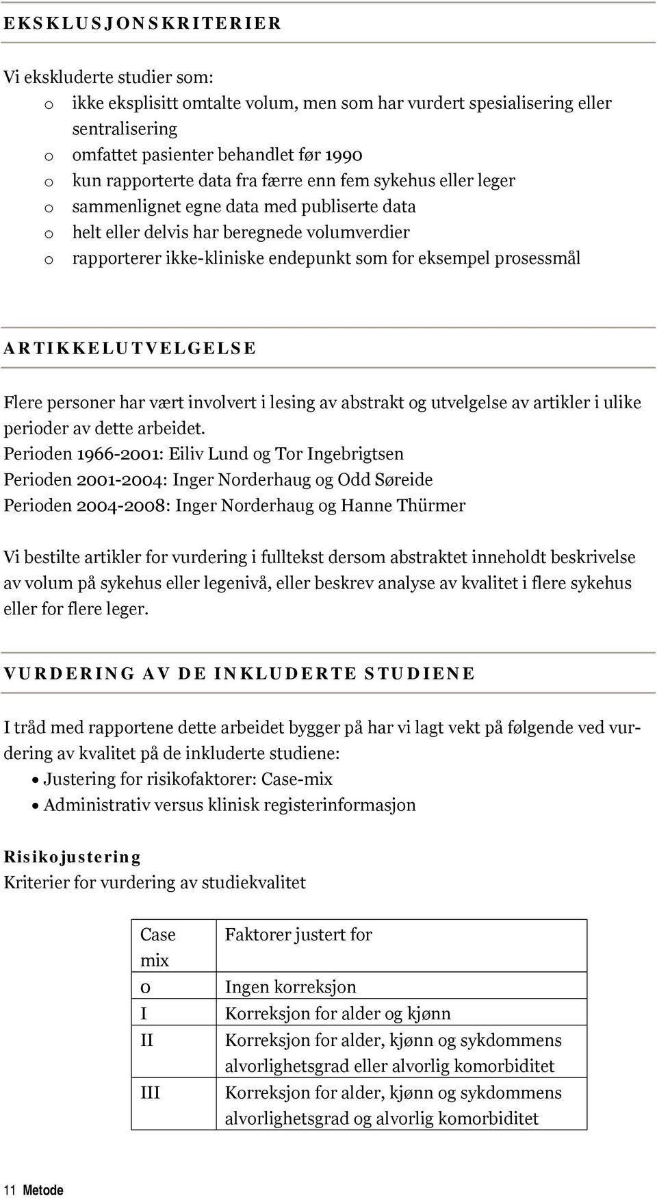 prosessmål ARTIKKELUTVELGELSE Flere personer har vært involvert i lesing av abstrakt og utvelgelse av artikler i ulike perioder av dette arbeidet.