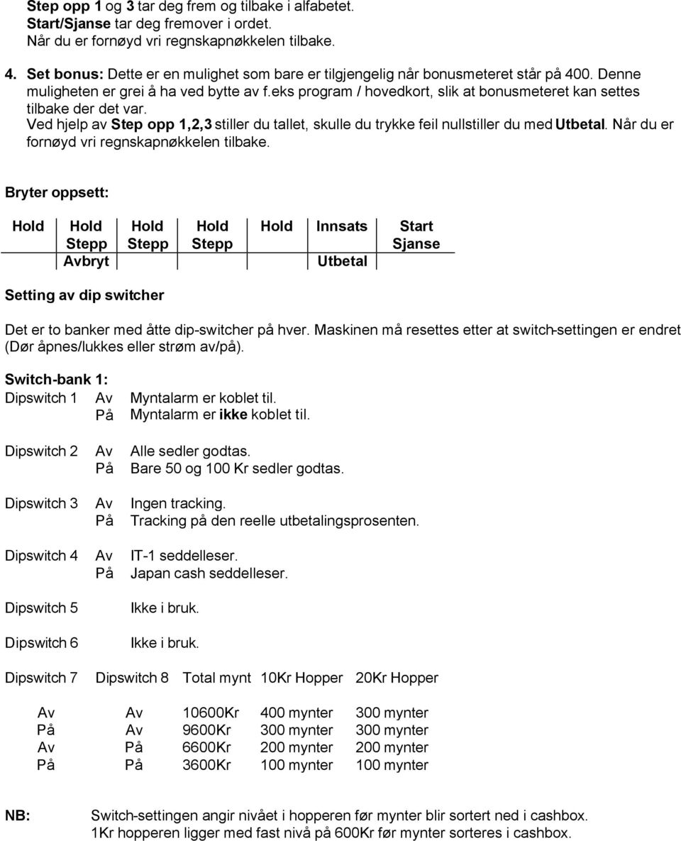 eks program / hovedkort, slik at bonusmeteret kan settes tilbake der det var. Ved hjelp av Step opp 1,2,3 stiller du tallet, skulle du trykke feil nullstiller du med Utbetal.