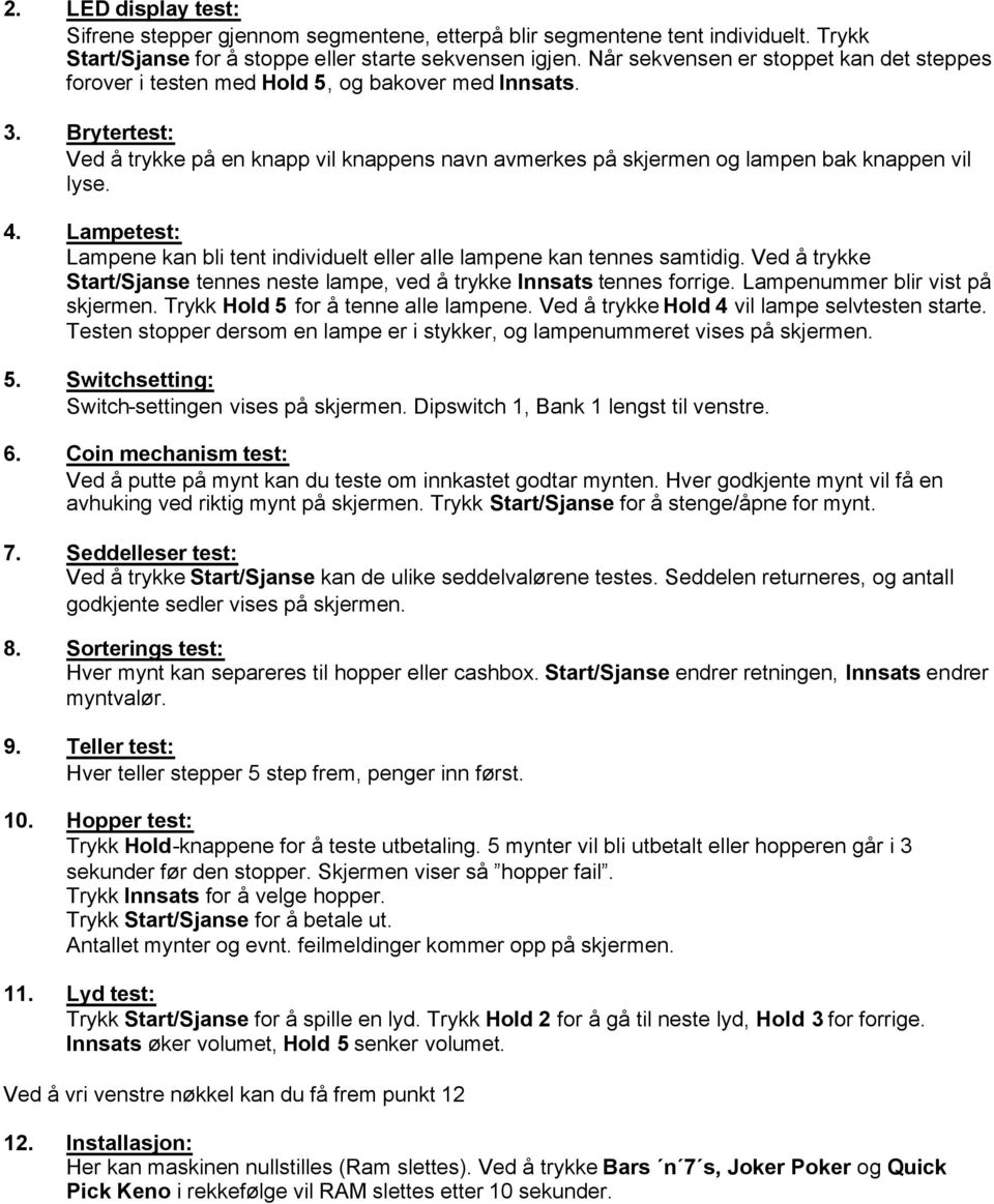 4. Lampetest: Lampene kan bli tent individuelt eller alle lampene kan tennes samtidig. Ved å trykke Start/Sjanse tennes neste lampe, ved å trykke Innsats tennes forrige.