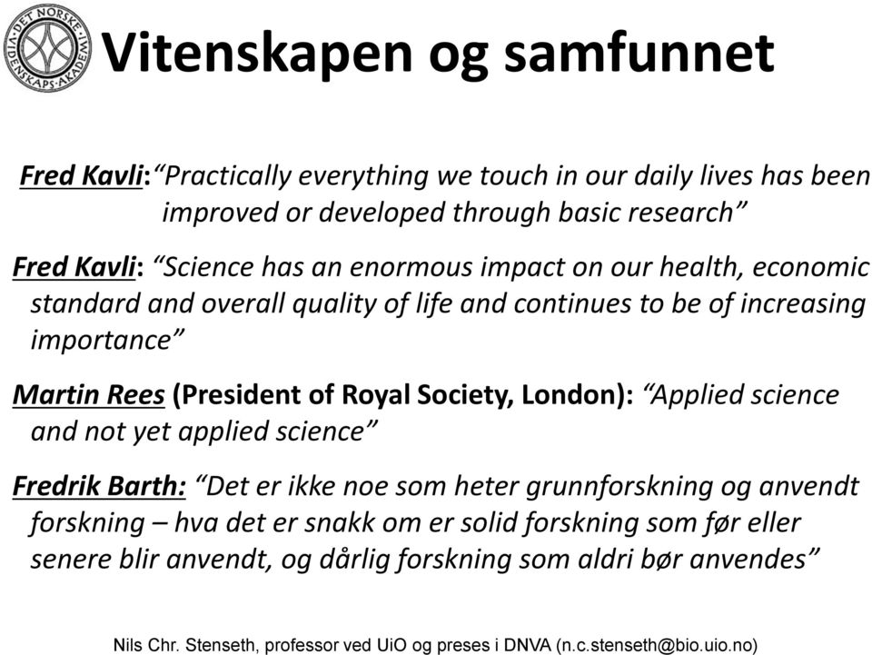 importance Martin Rees (President of Royal Society, London): Applied science and not yet applied science Fredrik Barth: Det er ikke noe som