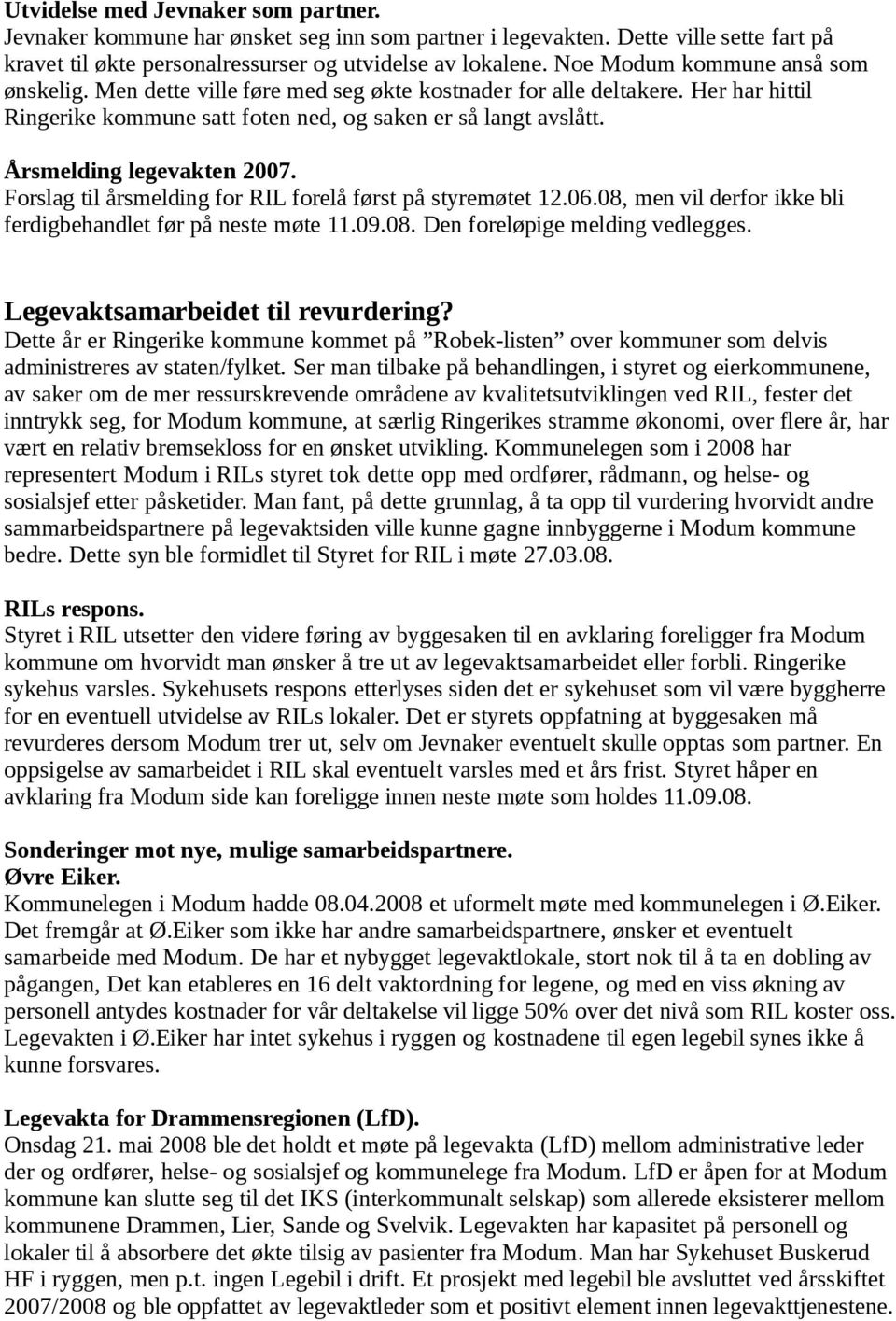 Årsmelding legevakten 2007. Forslag til årsmelding for RIL forelå først på styremøtet 12.06.08, men vil derfor ikke bli ferdigbehandlet før på neste møte 11.09.08. Den foreløpige melding vedlegges.