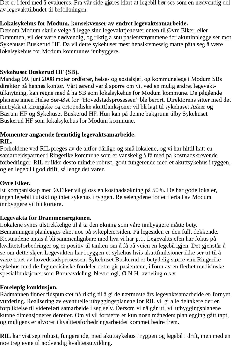 Dersom Modum skulle velge å legge sine legevakttjenester enten til Øvre Eiker, eller Drammen, vil det være nødvendig, og riktig å snu pasientstrømmene for akuttinnleggelser mot Sykehuset Buskerud HF.