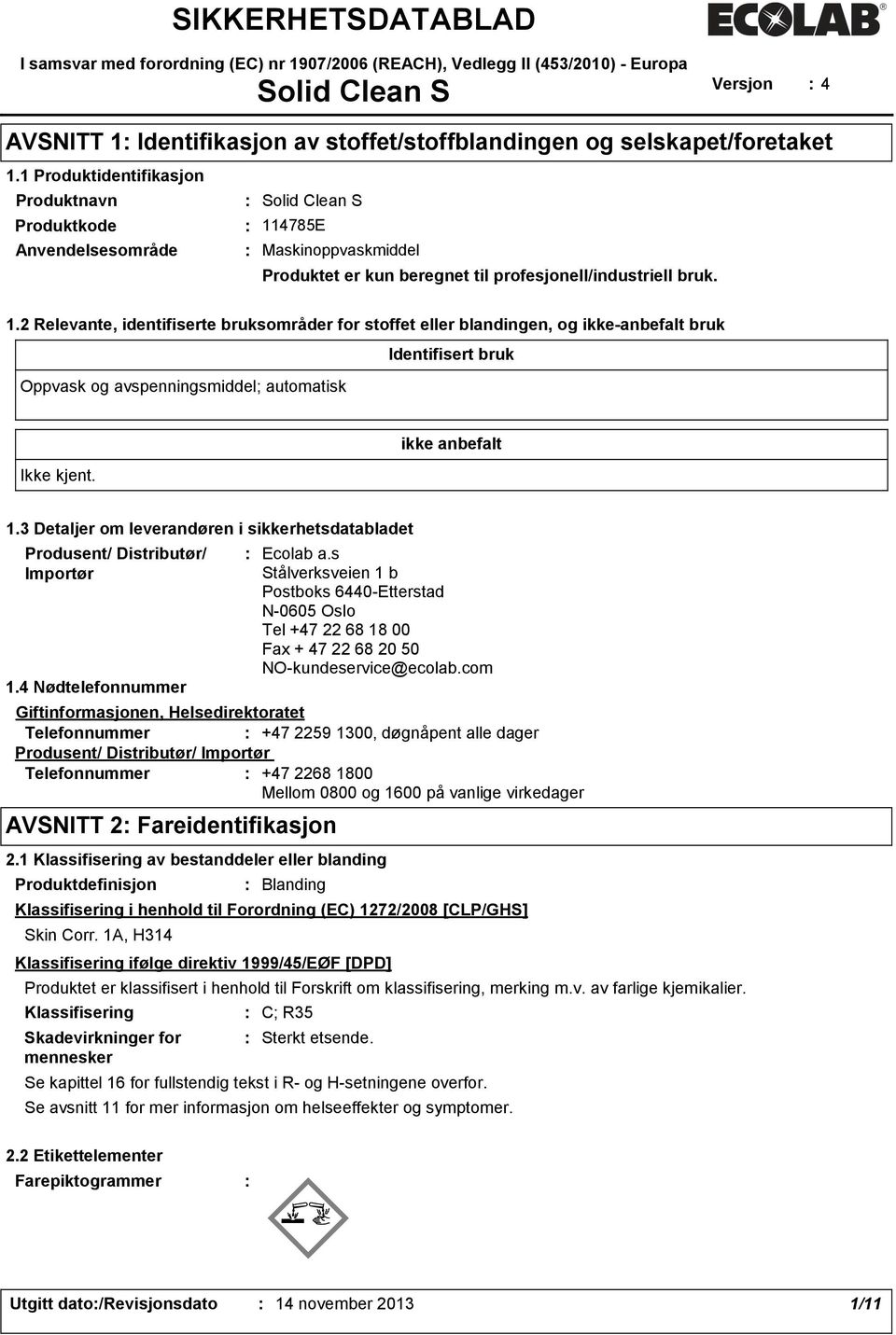 ikke anbefalt 1.3 Detaljer om leverandøren i sikkerhetsdatabladet Produsent/ Distributør/ Importør 1.4 Nødtelefonnummer Ecolab a.