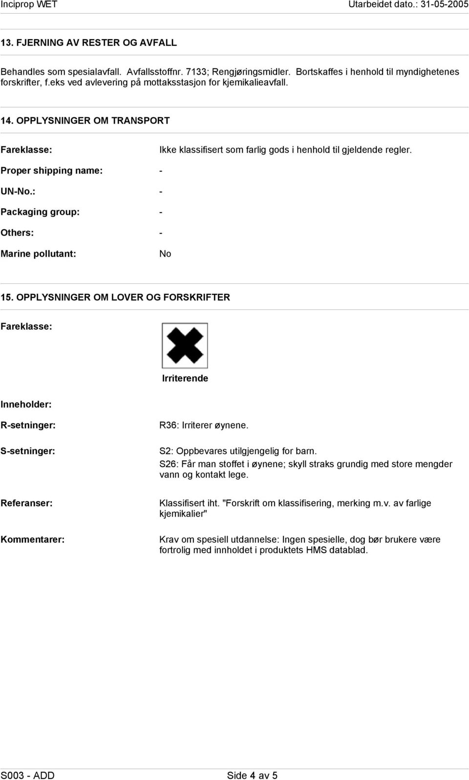 : Packaging group: Others: Marine pollutant: Ikke klassifisert som farlig gods i henhold til gjeldende regler. No 15.