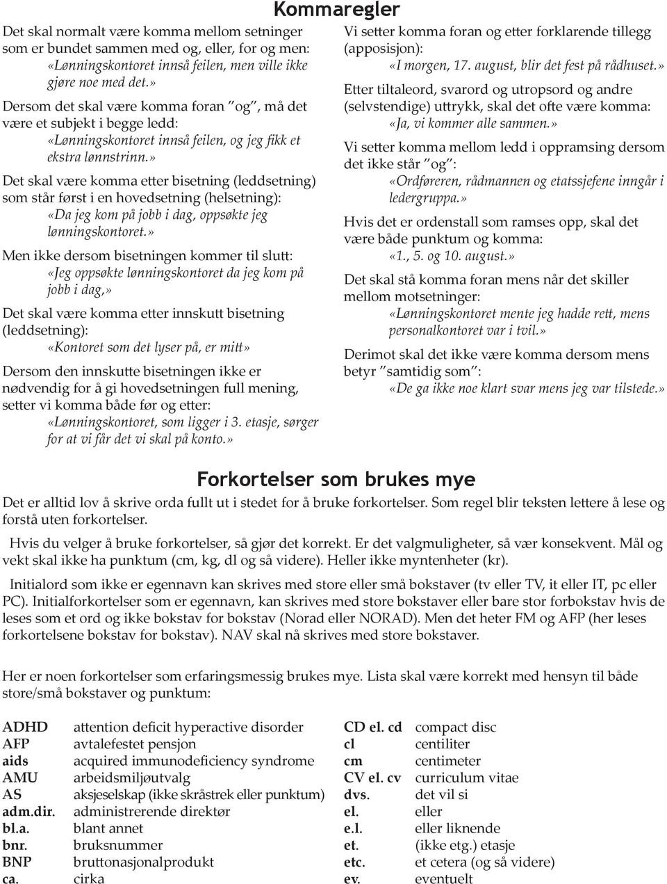 » Det skal være komma etter bisetning (leddsetning) som står først i en hovedsetning (helsetning): «Da jeg kom på jobb i dag, oppsøkte jeg lønningskontoret.