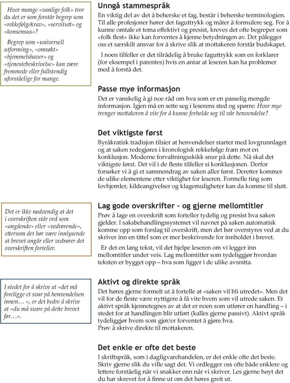 Unngå stammespråk En viktig del av det å beherske et fag, består i beherske terminologien. Til alle profesjoner hører det faguttrykk og måter å formulere seg.