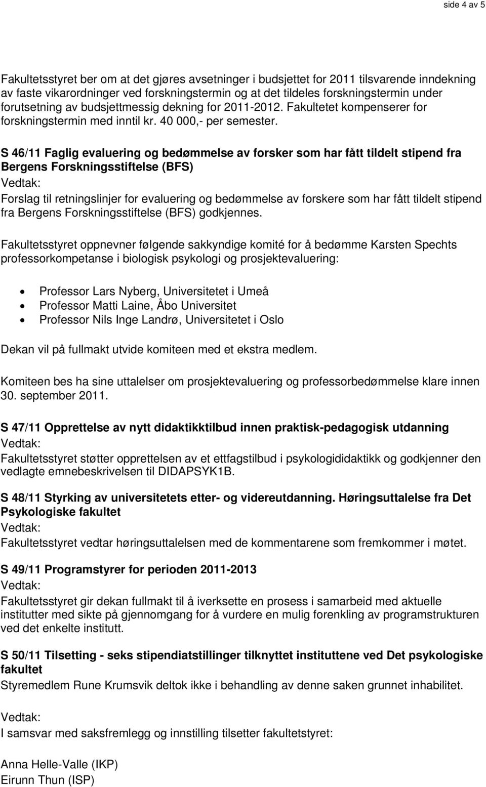 S 46/11 Faglig evaluering og bedømmelse av forsker som har fått tildelt stipend fra Bergens Forskningsstiftelse (BFS) Forslag til retningslinjer for evaluering og bedømmelse av forskere som har fått
