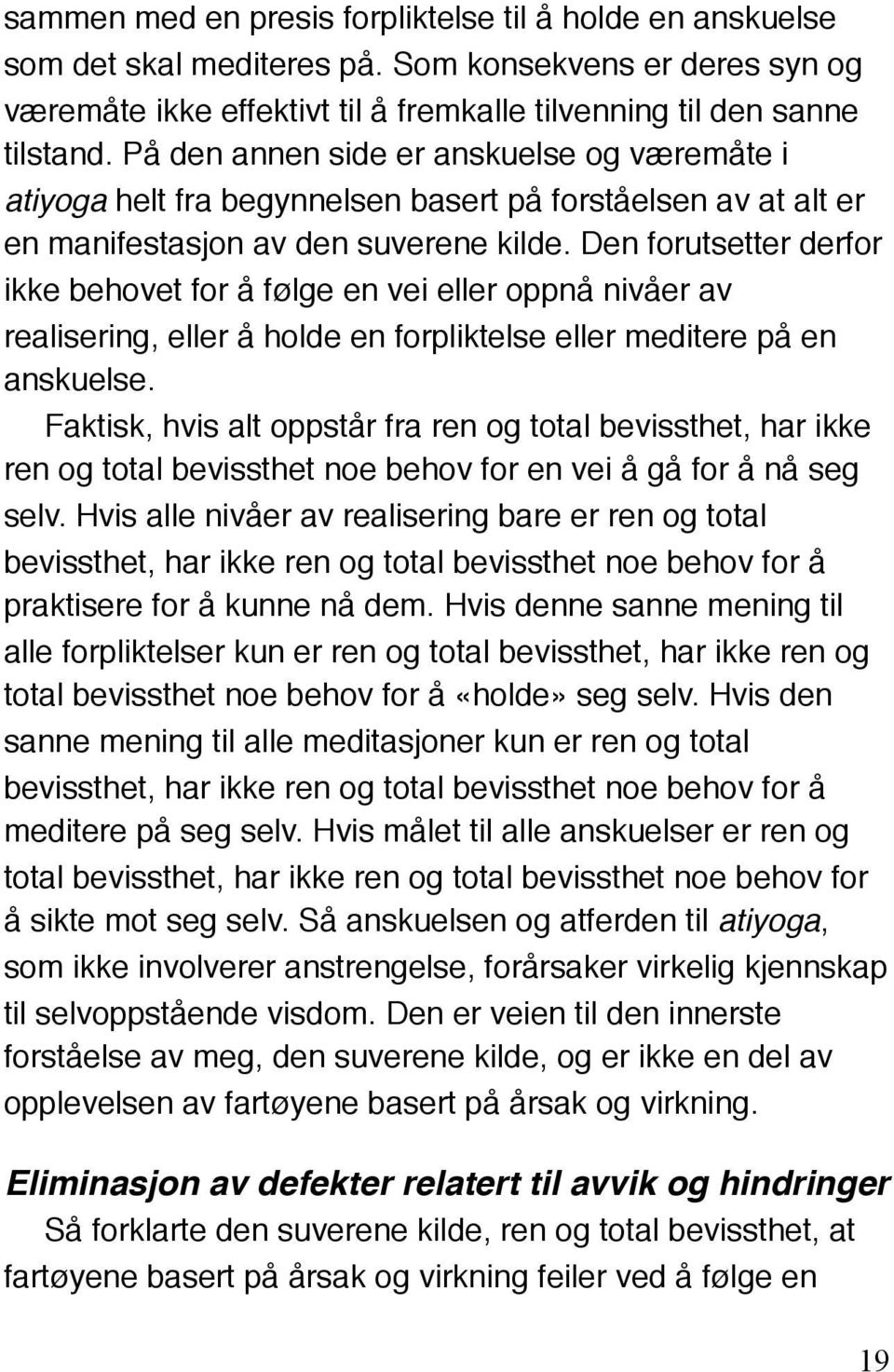 Den forutsetter derfor ikke behovet for å følge en vei eller oppnå nivåer av realisering, eller å holde en forpliktelse eller meditere på en anskuelse.