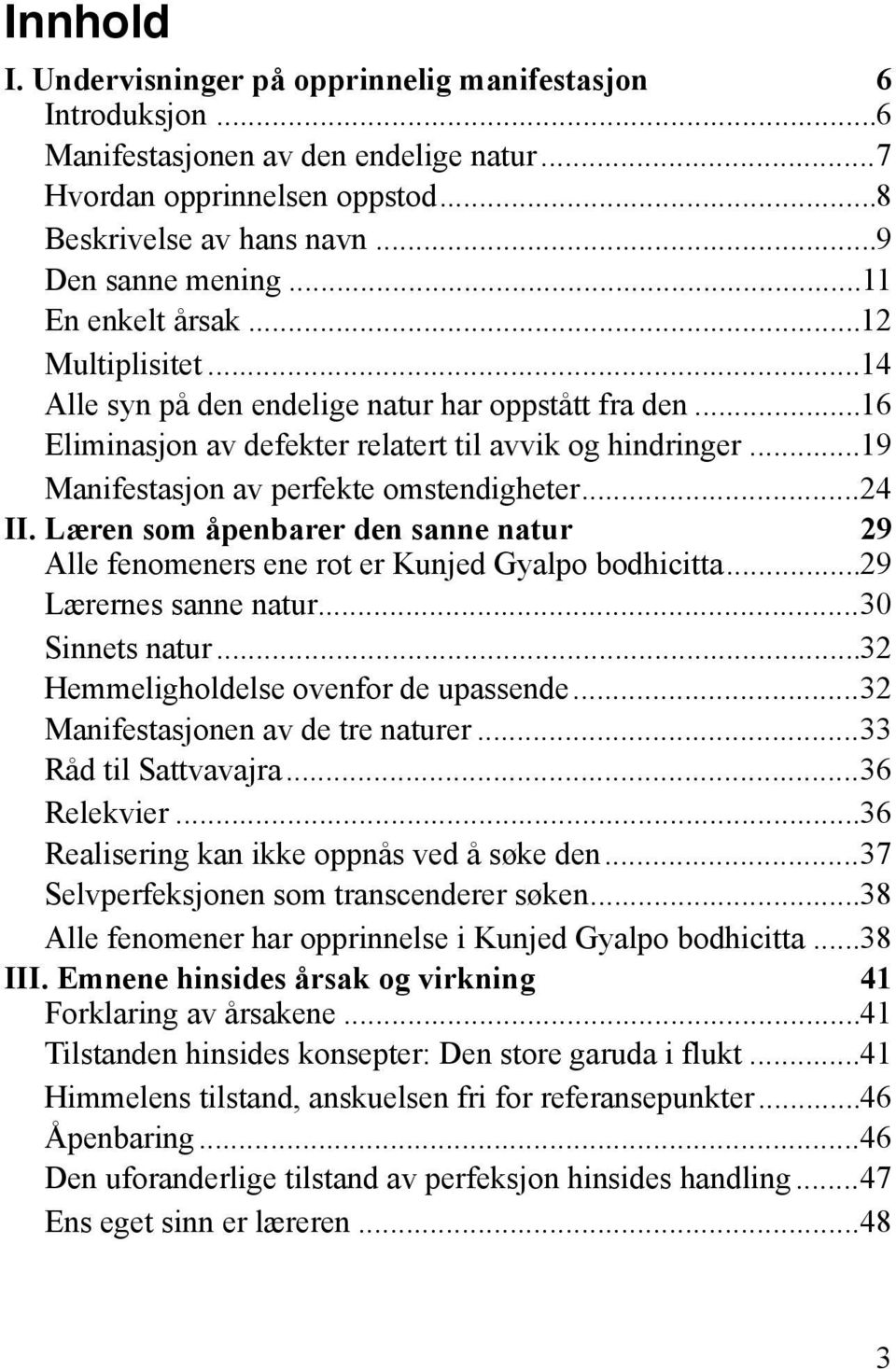 .. 19 Manifestasjon av perfekte omstendigheter... 24 II. Læren som åpenbarer den sanne natur 29 Alle fenomeners ene rot er Kunjed Gyalpo bodhicitta... 29 Lærernes sanne natur... 30 Sinnets natur.