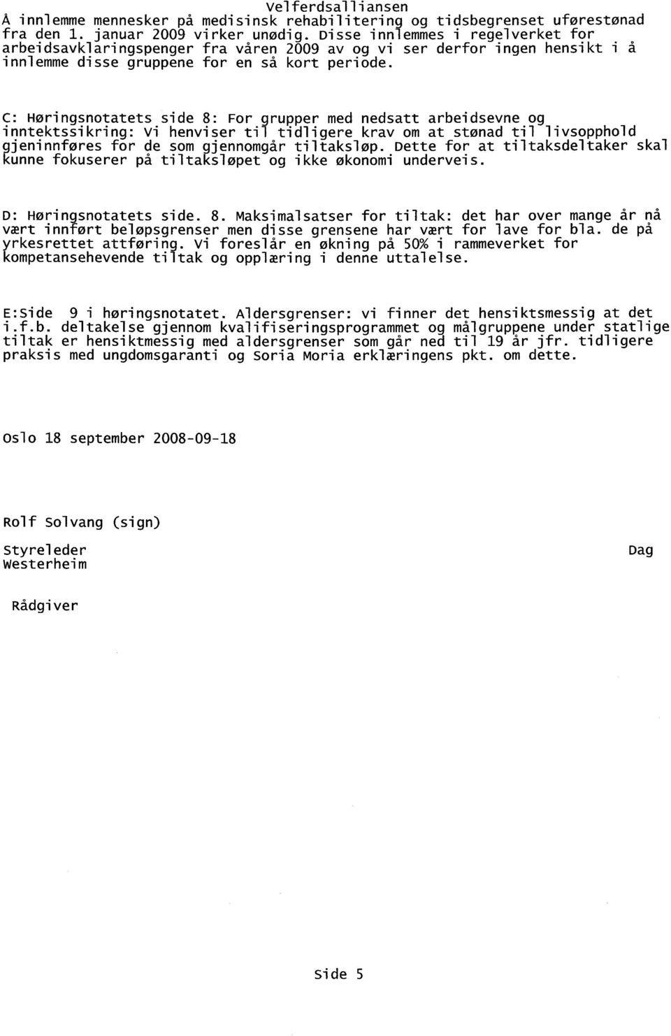 C: Høringsnotatets side 8: For grupper med nedsatt arbeidsevne og inntektssikring: vi henviser til tidligere krav om at stønad til livsopphold gjeninnføres for de som gjennomgår tiltaksløp.