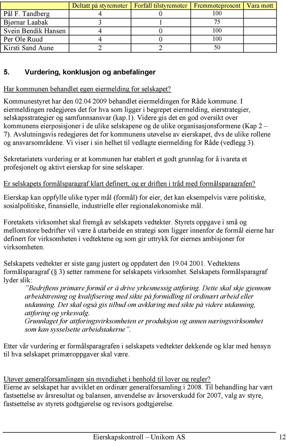 I eiermeldingen redegjøres det for hva som ligger i begrepet eiermelding, eierstrategier, selskapsstrategier og samfunnsansvar (kap.1).