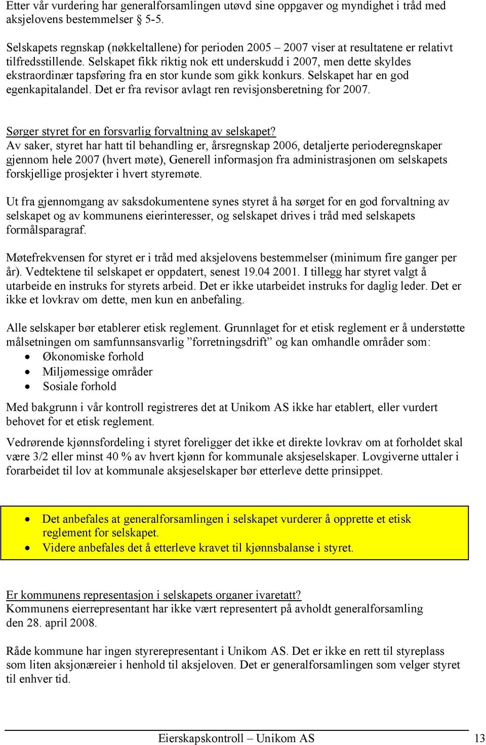 Selskapet fikk riktig nok ett underskudd i 2007, men dette skyldes ekstraordinær tapsføring fra en stor kunde som gikk konkurs. Selskapet har en god egenkapitalandel.