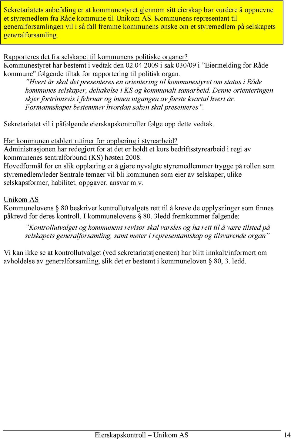 Kommunestyret har bestemt i vedtak den 02.04 2009 i sak 030/09 i Eiermelding for Råde kommune følgende tiltak for rapportering til politisk organ.