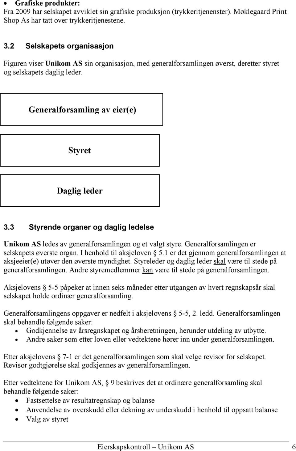 3 Styrende organer og daglig ledelse Unikom AS ledes av generalforsamlingen og et valgt styre. Generalforsamlingen er selskapets øverste organ. I henhold til aksjeloven 5.