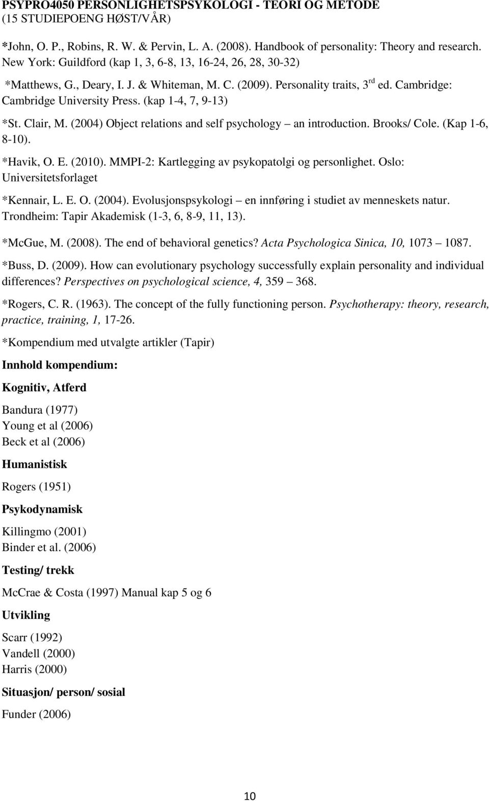 (kap 1-4, 7, 9-13) *St. Clair, M. (2004) Object relations and self psychology an introduction. Brooks/ Cole. (Kap 1-6, 8-10). *Havik, O. E. (2010). MMPI-2: Kartlegging av psykopatolgi og personlighet.