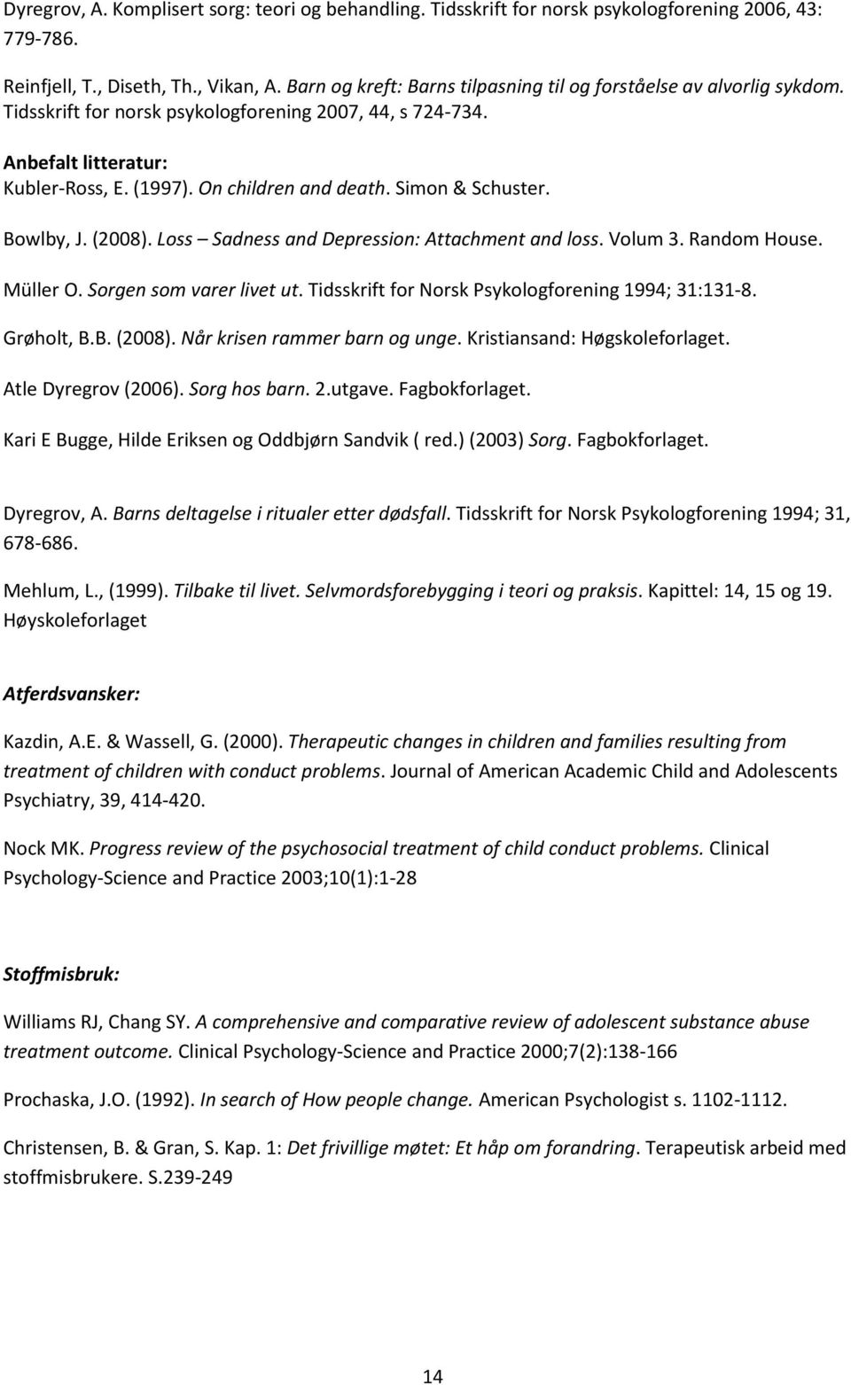 Simon & Schuster. Bowlby, J. (2008). Loss Sadness and Depression: Attachment and loss. Volum 3. Random House. Müller O. Sorgen som varer livet ut. Tidsskrift for Norsk Psykologforening 1994; 31:131-8.