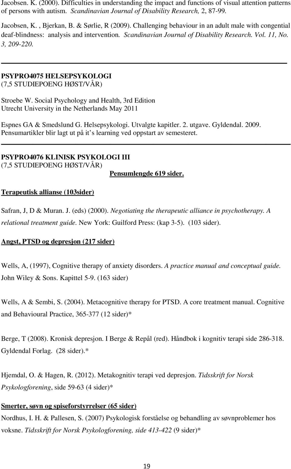 3, 209-220. PSYPRO4075 HELSEPSYKOLOGI Stroebe W. Social Psychology and Health, 3rd Edition Utrecht University in the Netherlands May 2011 Espnes GA & Smedslund G. Helsepsykologi. Utvalgte kapitler. 2. utgave.