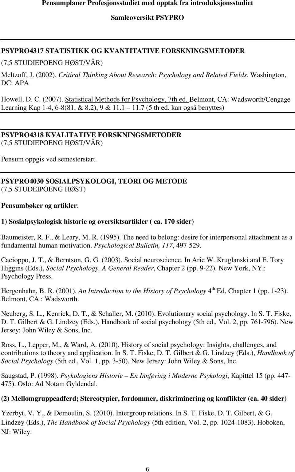 Belmont, CA: Wadsworth/Cengage Learning Kap 1-4, 6-8(81. & 8.2), 9 & 11.1 11.7 (5 th ed. kan også benyttes) PSYPRO4318 KVALITATIVE FORSKNINGSMETODER Pensum oppgis ved semesterstart.