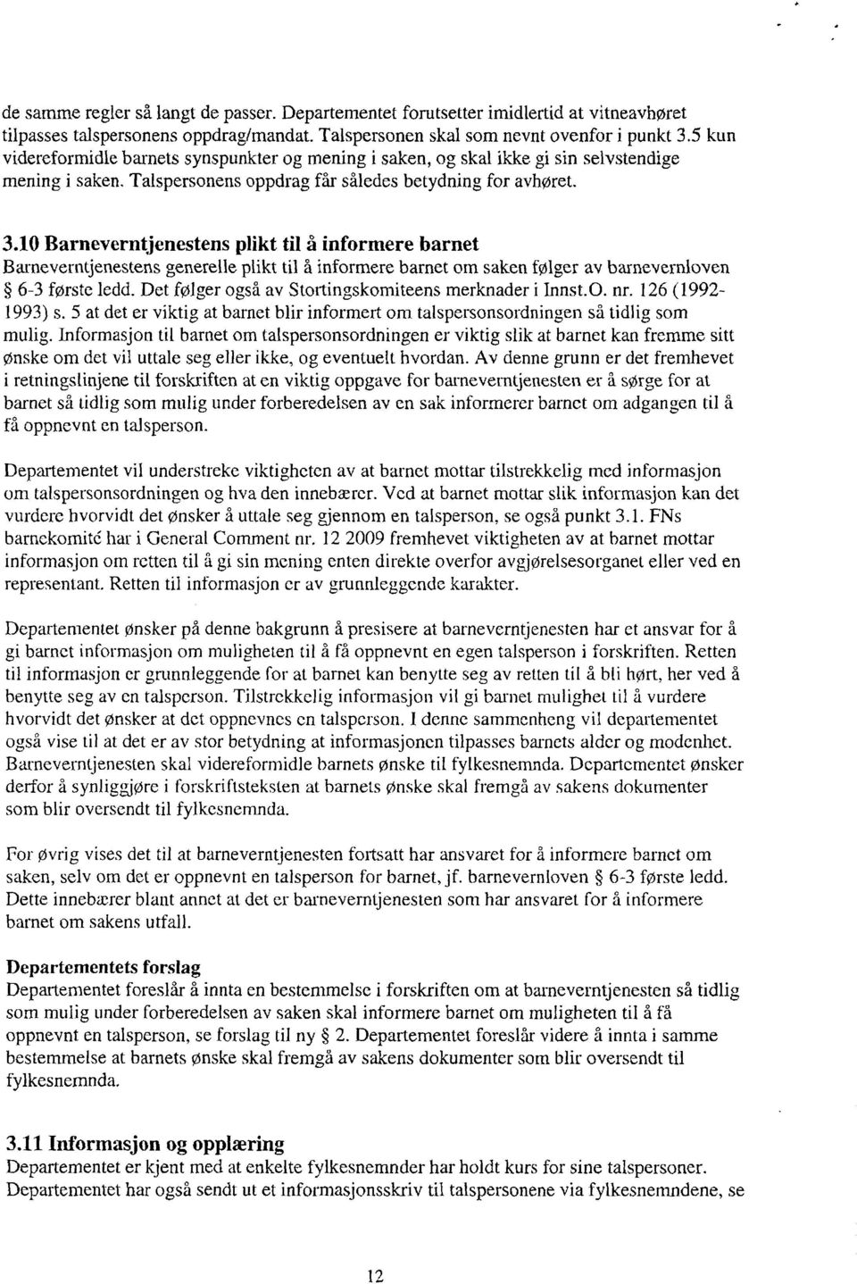 10 Barneverntjenestens plikt til å informere barnet Barneverntjenestens generelle plikt til å informere barnet om saken følger av barnevernioven 6-3 første ledd.