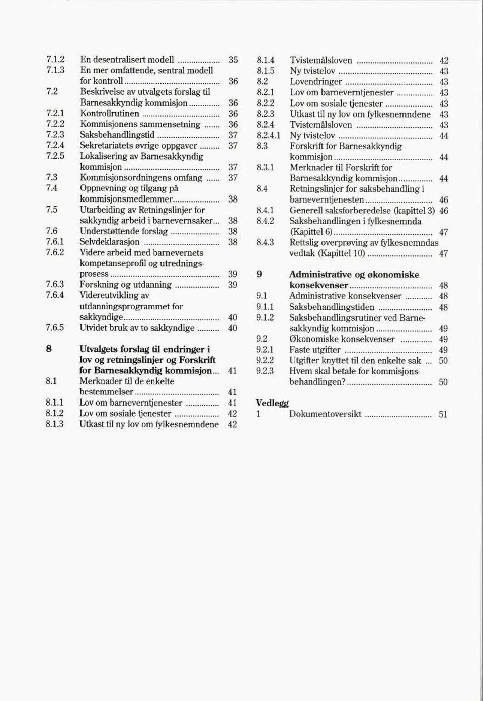 4 Oppnevning og tilgang på kommisjonsmedlemmer 38 7.5 Utarbeiding av Retningslinjer for sakkyndig arbeid i barnevernsaker... 38 7.6 