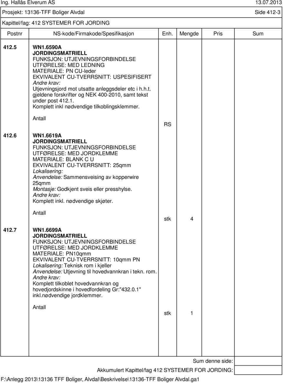 evningsjord mot utsatte anleggsdeler etc i h.h.t. gjeldene forskrifter og NEK 400-2010, samt tekst under post 412.1. Komplett inkl nødvendige tilkoblingsklemmer. Antall RS 412.6 WN1.